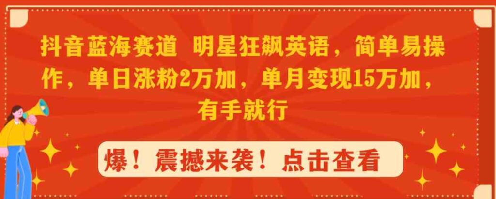 （9115期）抖音蓝海赛道，明星狂飙英语，简单易操作，单日涨粉2万加，单月变现15万…-大源资源网