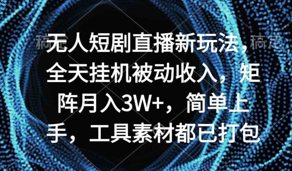 （9144期）无人短剧直播新玩法，全天挂机被动收入，矩阵月入3W+-大源资源网