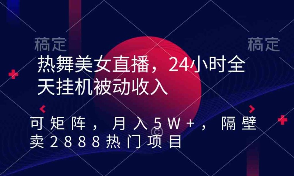 （9044期）热舞美女直播，24小时全天挂机被动收入，可矩阵 月入5W+隔壁卖2888热门项目-大源资源网