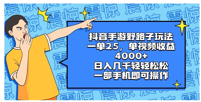 抖音手游野路子玩法，一单25，单视频收益4000+，日入几千轻轻松松，一部…-大源资源网