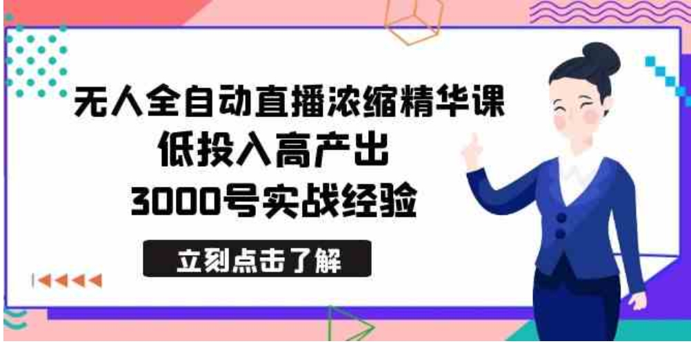 最新无人全自动直播浓缩精华课，低投入高产出，3000号实战经验-大源资源网