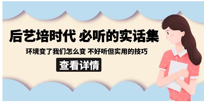 后艺培 时代之必听的实话集：环境变了我们怎么变 不好听但实用的技巧-大源资源网