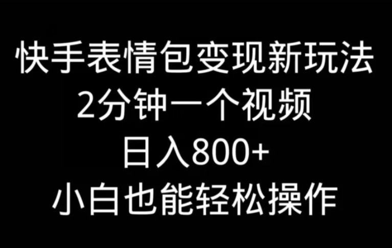 快手表情包变现新玩法，2分钟一个视频，日入800+，小白也能做-大源资源网