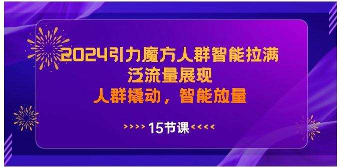 2024引力魔方人群智能拉满，泛流量展现，人群撬动，智能放量-大源资源网