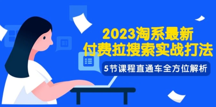 2023淘系·最新付费拉搜索实战打法，5节课程直通车全方位解析-大源资源网