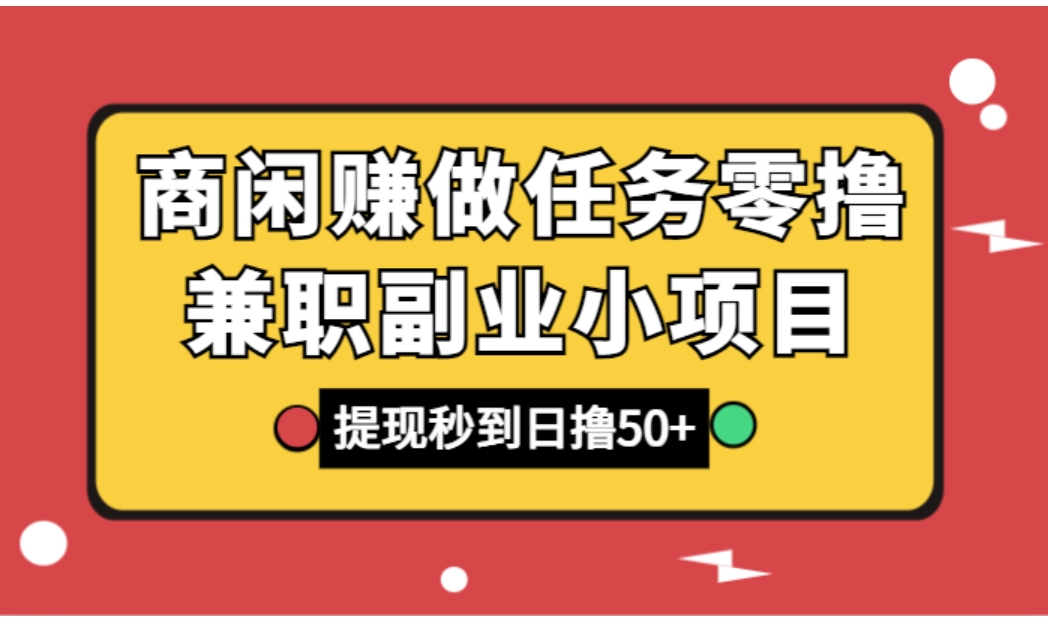 商闲赚做任务零撸兼职副业小项目，提现秒到，日撸50+-大源资源网