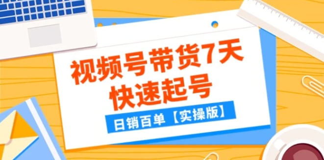 某公众号付费文章：视频号带货7天快速起号，日销百单【实操版】-大源资源网