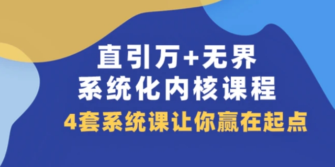 直引 万+无界·系统化内核课程，4套系统课让你赢在起点-大源资源网