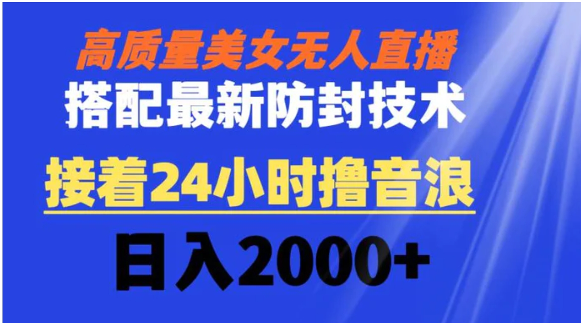 高质量美女无人直播搭配最新防封技术 又能24小时撸音浪 日入2000+-大源资源网