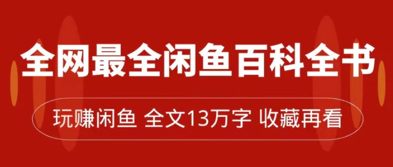 全网最全闲鱼百科全书，全文13万字左右，带你玩赚闲鱼卖货，从0到月入过万-大源资源网