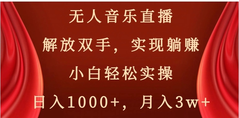 无人音乐直播，解放双手，实现躺赚，小白轻松实操，日入1000+，月入3w+【揭秘】-大源资源网