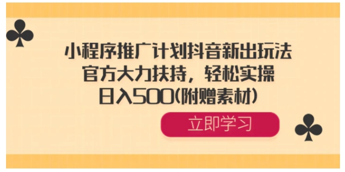 小程序推广计划抖音新出玩法，官方大力扶持，轻松实操，日入500(附赠素材)-大源资源网