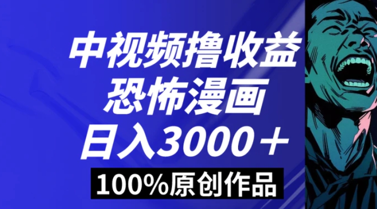 中视频恐怖漫画暴力撸收益，日入3000＋，100%原创玩法，小白轻松上手多-大源资源网