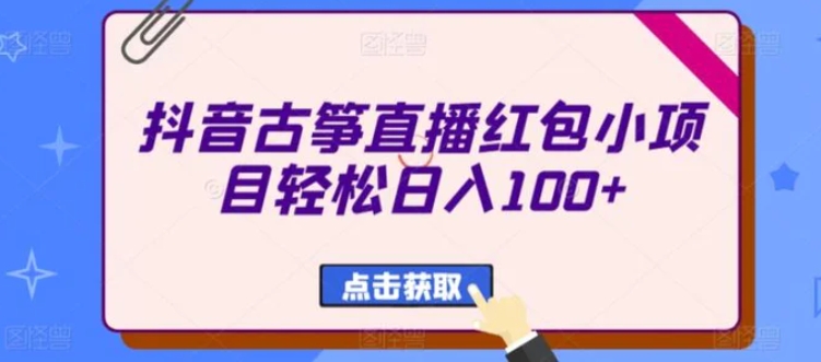 抖音古筝直播红包小项目轻松日入100+-大源资源网