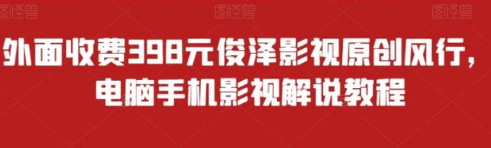 外面收费398元俊泽影视原创风行，电脑手机影视解说教程-大源资源网