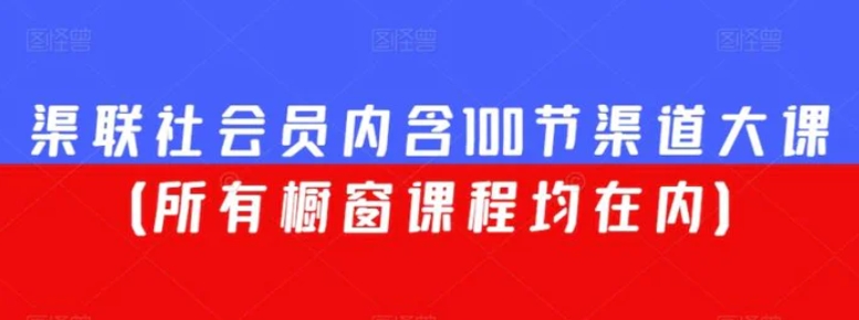 渠联社会员内含100节渠道大课-大源资源网