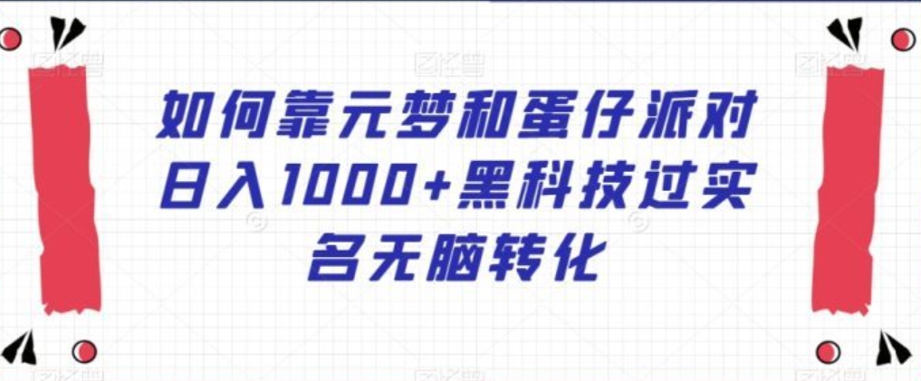 如何靠元梦和蛋仔派对日入1000+黑科技过实名无脑转化【揭秘】-大源资源网