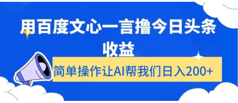 用百度文心一言撸今日头条收益，简单操作让AI帮我们日入200+【揭秘】-大源资源网