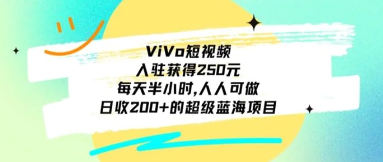 ViVo短视频，入驻获得250元，每天半小时，日收200+的超级蓝海项目，人人可做-大源资源网