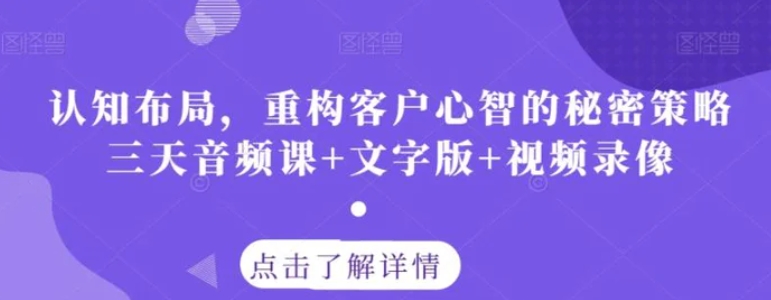 认知布局，重构客户心智的秘密策略三天音频课+文字版+视频录像-大源资源网