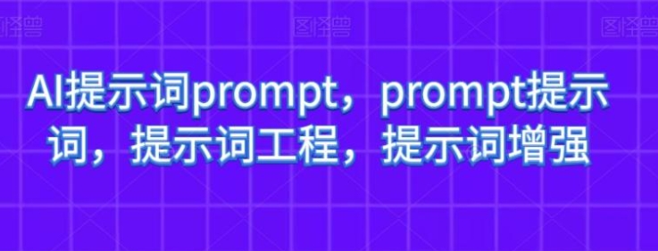 AI提示词prompt，prompt提示词，提示词工程，提示词增强-大源资源网