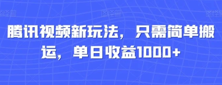 腾讯视频新玩法，只需简单搬运，单日收益1000+-大源资源网