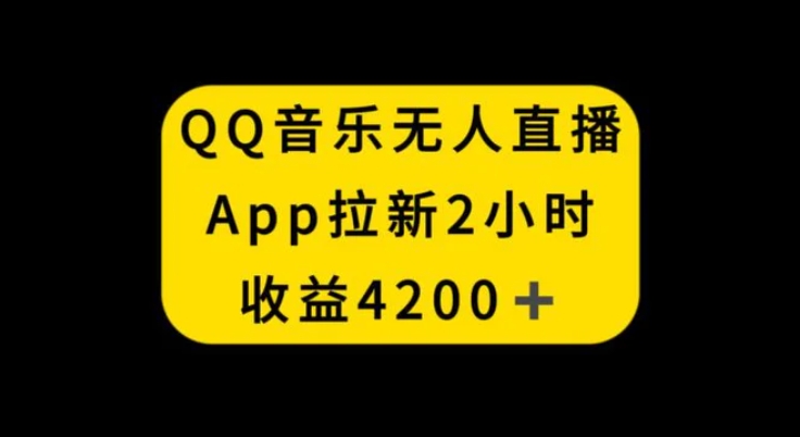 QQ音乐无人直播APP拉新，2小时收入4200，不封号新玩法-大源资源网