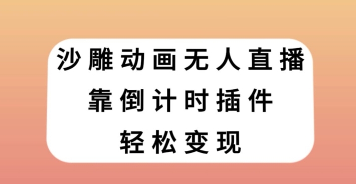 沙雕动画无人直播，靠倒计时插件轻松变现【揭秘】-大源资源网