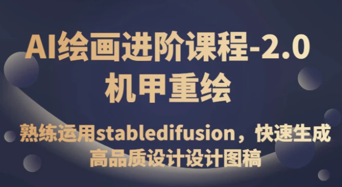 AI绘画进阶课程-2.0机甲重绘，熟练运用stabledifusion，快速生成高品质设计设计图稿-大源资源网