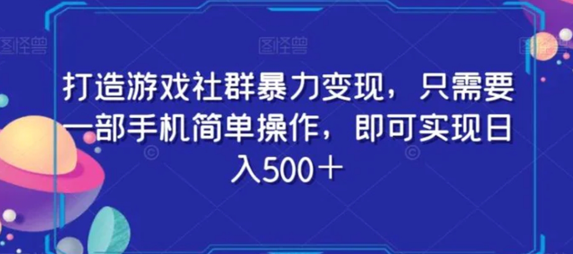 打造游戏社群暴力变现，只需要一部手机简单操作，即可实现日入500＋【揭秘】-大源资源网