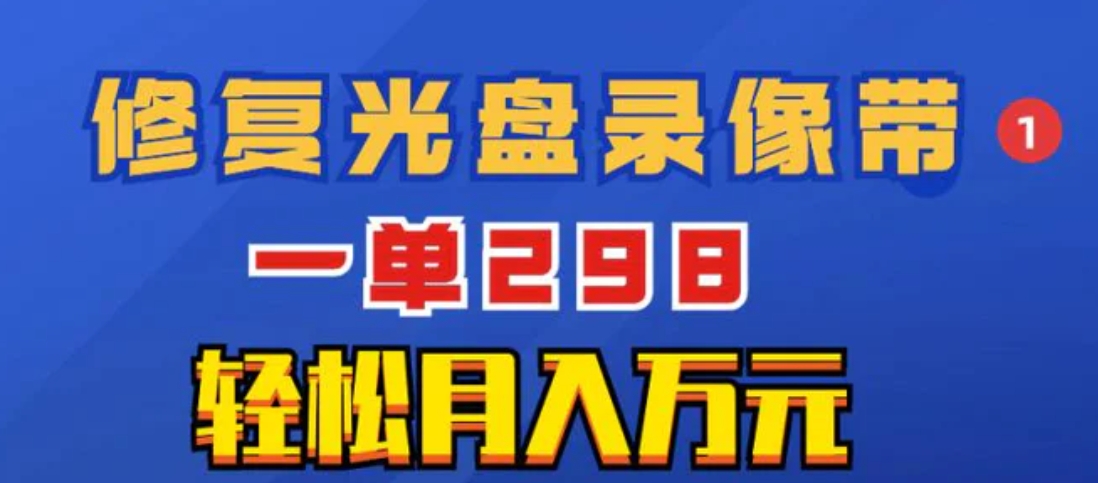 超冷门项目：修复光盘录像带，一单298，轻松月入万元-大源资源网