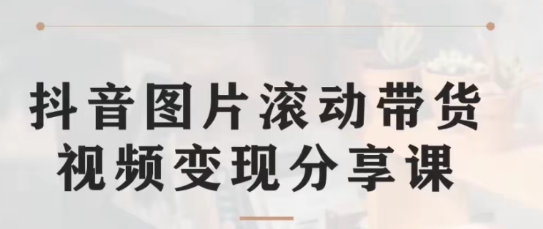 抖音图片滚动带货视频副业项目，一条龙变现玩法分享给你-大源资源网