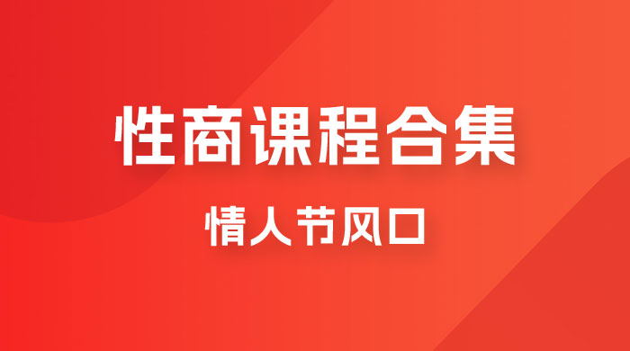 情人节风口，卖“性商”课合集(海王秘籍),一单99，一周能卖100单！暴力掘金-大源资源网