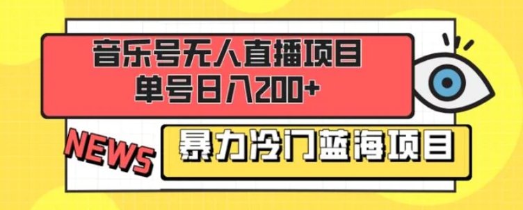 音乐号无人直播项目，单号日入200+ 妥妥暴力蓝海项目 最主要是小白也可操作-大源资源网