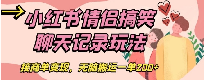 小红书情侣搞笑聊天记录玩法，接商单变现，无脑搬运一单200+【揭秘】-大源资源网