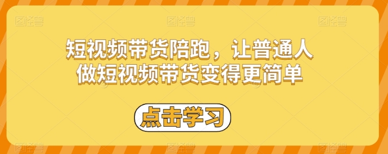 短视频带货陪跑，让普通人做短视频带货变得更简单-大源资源网