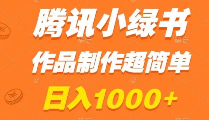 腾讯小绿书掘金，日入1000+，作品制作超简单，小白也能学会-大源资源网