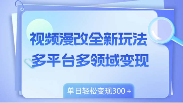 视频漫改全新玩法，多平台多领域变现，小白轻松上手，单日变现300＋-大源资源网