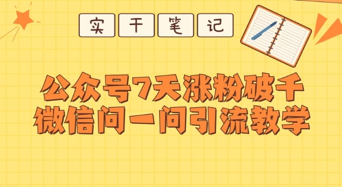 每天一小时，公众号7天涨粉破千，微信问一问实战引流教学-大源资源网