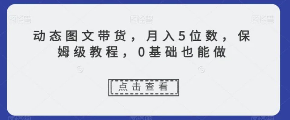 动态图文带货，月入5位数，保姆级教程，0基础也能做【揭秘】-大源资源网