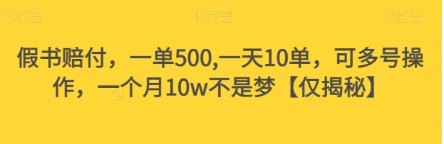 假书赔付，一单500,一天10单，可多号操作，一个月10w不是梦【仅揭秘】-大源资源网