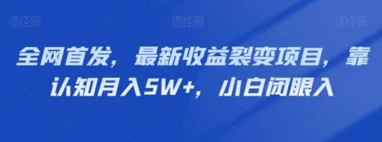 全网首发，最新收益裂变项目，靠认知月入5W+，小白闭眼入-大源资源网