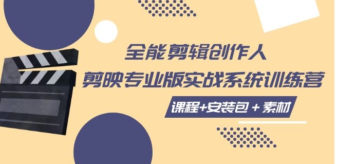 全能剪辑-创作人 剪映专业版实战系统训练营 课程+安装包＋素材！-大源资源网