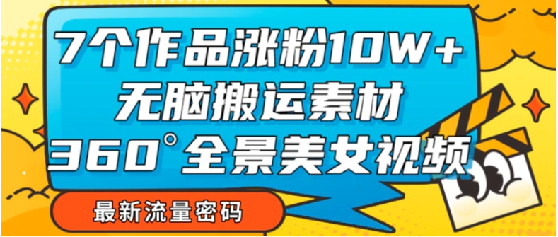 7个作品涨粉10W+，无脑搬运素材，全景美女视频爆款-大源资源网