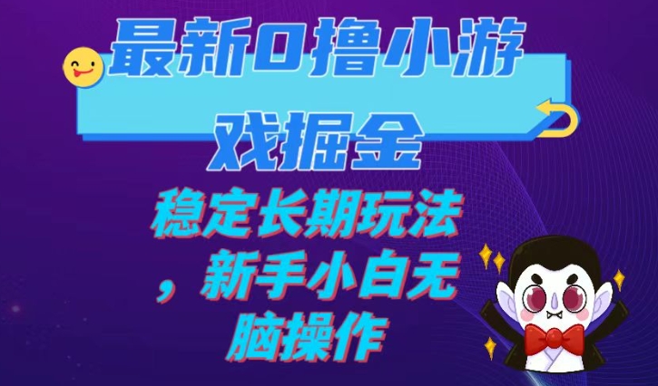 最新0撸小游戏掘金单机日入100-200稳定长期玩法，新手小白无脑操作-大源资源网