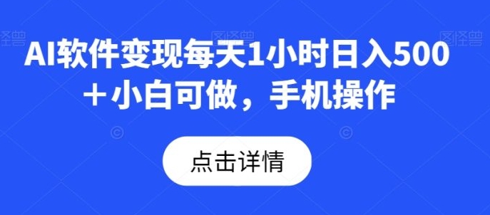 AI软件变现每天1小时日入500＋小白可做，手机操作-大源资源网