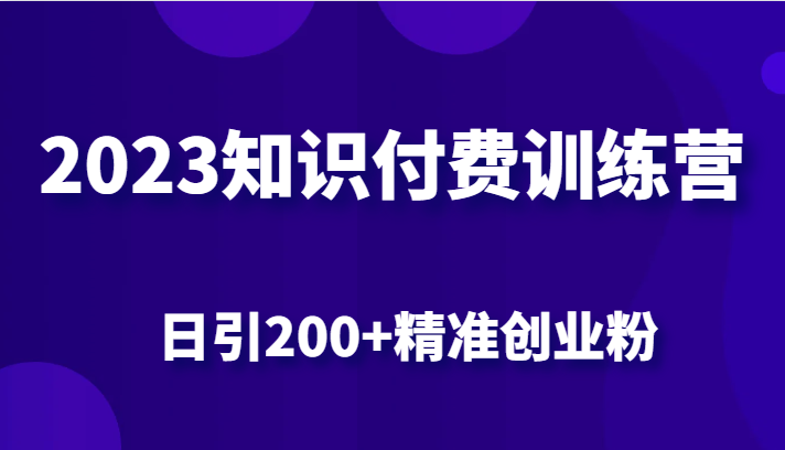 2023知识付费训练营，包含最新的小红书引流创业粉思路 日引200+精准创业粉-大源资源网