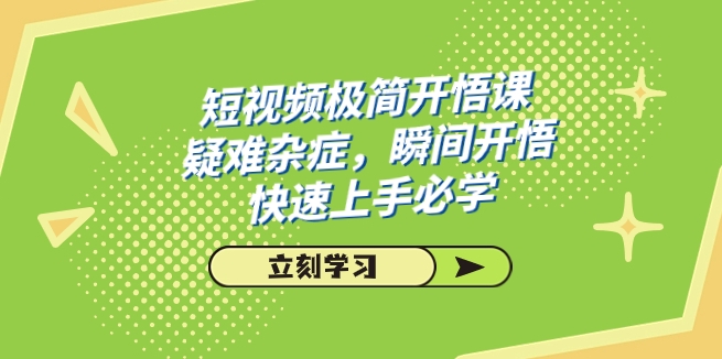 短视频极简-开悟课，疑难杂症，瞬间开悟，快速上手必学-大源资源网