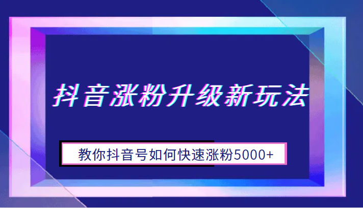 抖音涨粉升级新玩法，教你抖音号如何快速涨粉5000+-大源资源网