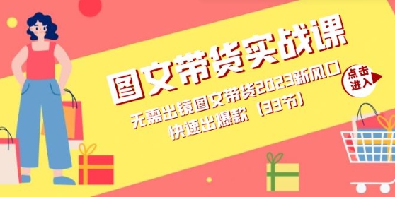 图文带货实战课：无需出镜图文带货2023新风口，快速出爆款-大源资源网